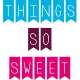 Things So Sweet